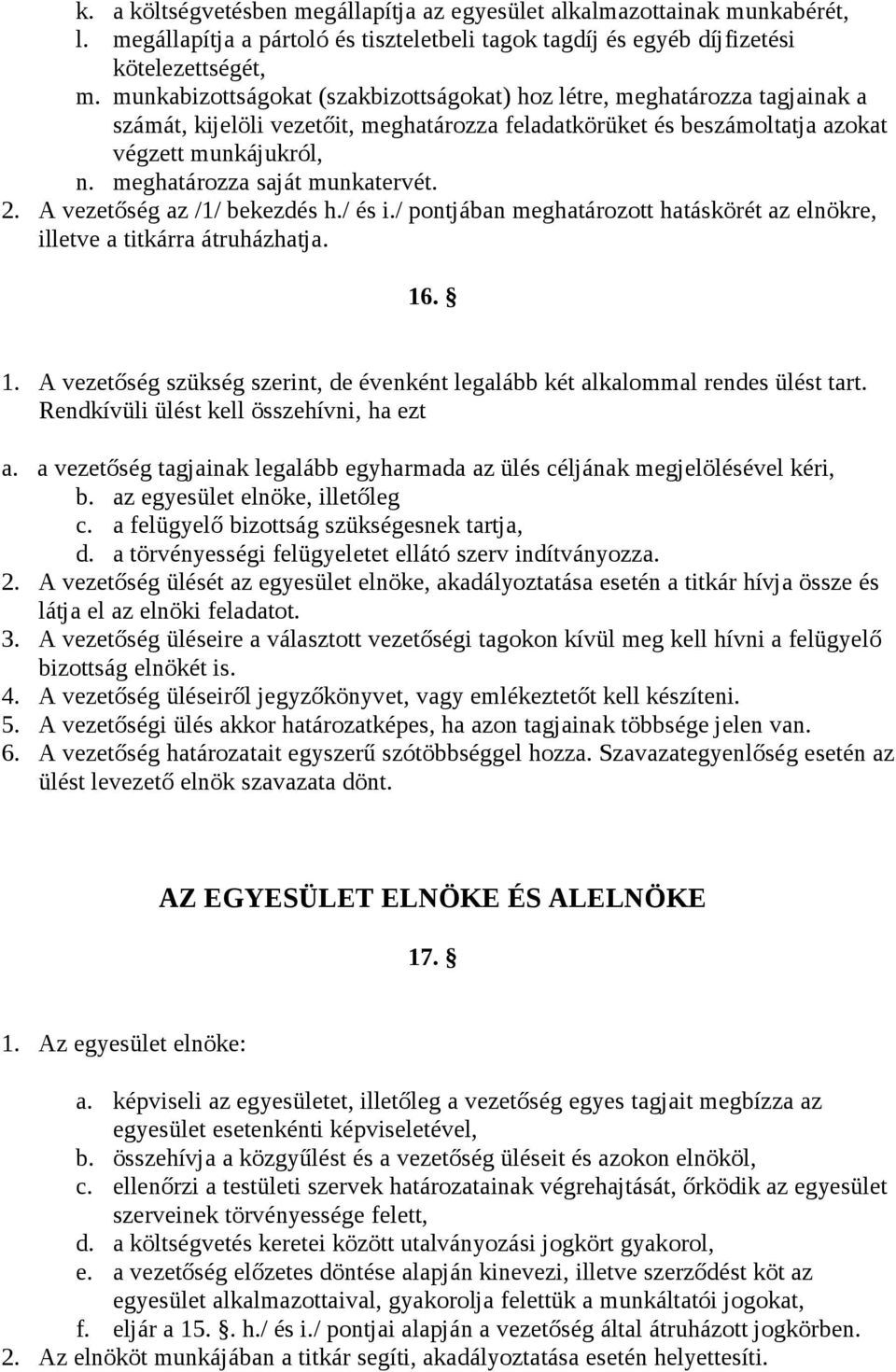 meghatározza saját munkatervét. 2. A vezetőség az /1/ bekezdés h./ és i./ pontjában meghatározott hatáskörét az elnökre, illetve a titkárra átruházhatja. 16