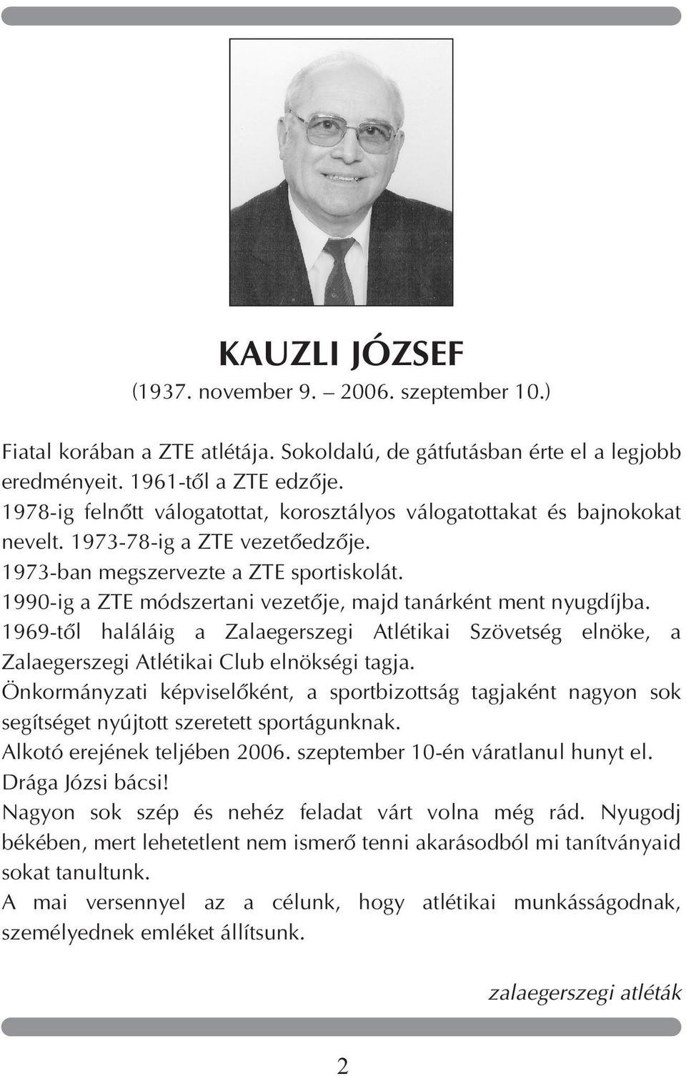1990-ig a ZTE módszertani vezetõje, majd tanárként ment nyugdíjba. 1969-tõl haláláig a Zalaegerszegi Atlétikai Szövetség elnöke, a Zalaegerszegi Atlétikai Club elnökségi tagja.
