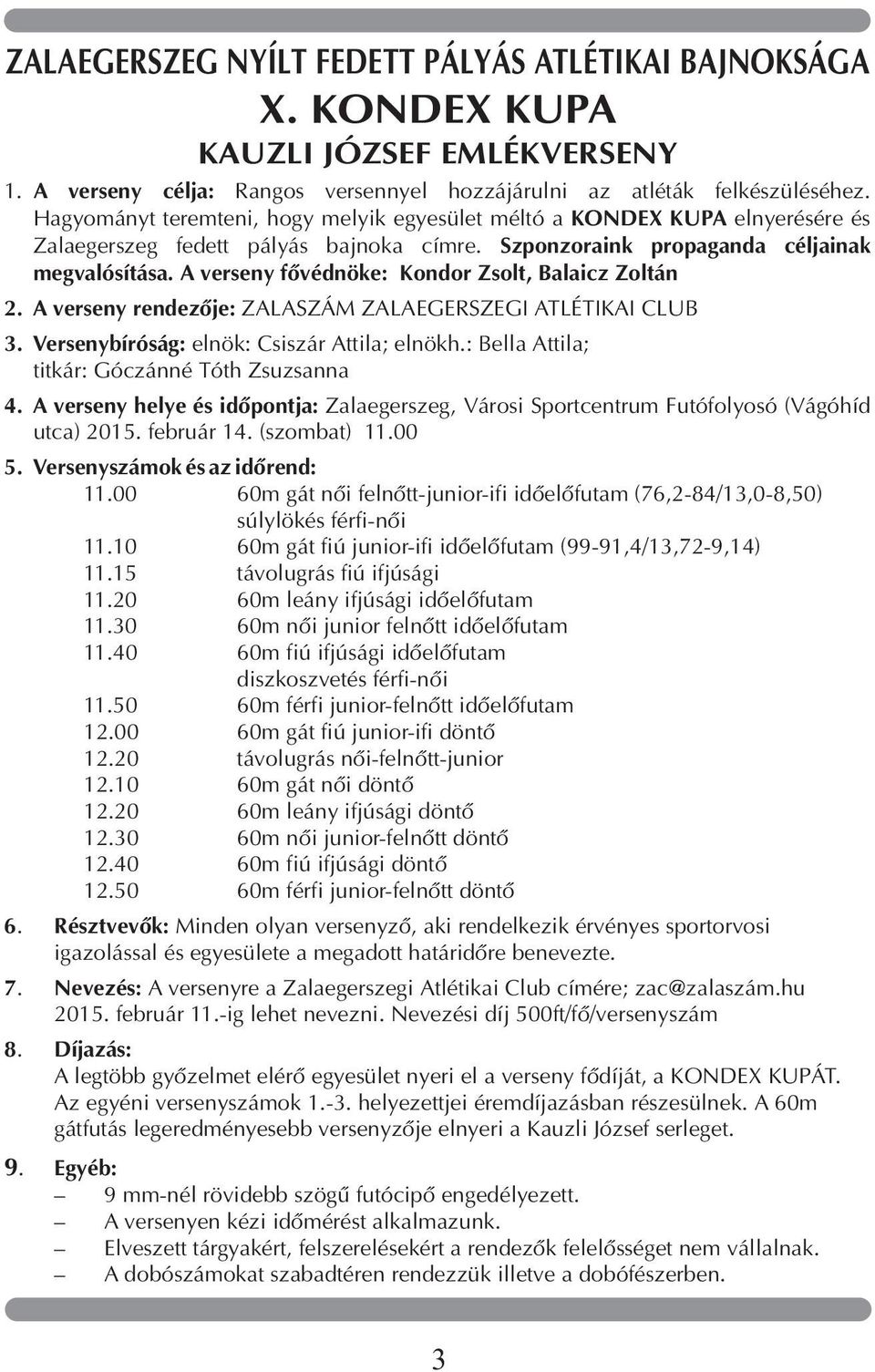 A verseny fõvédnöke: Kondor Zsolt, Balaicz Zoltán 2. A verseny rendezõje: ZALASZÁM ZALAEGERSZEGI ATLÉTIKAI CLUB 3. Versenybíróság: elnök: Csiszár Attila; elnökh.