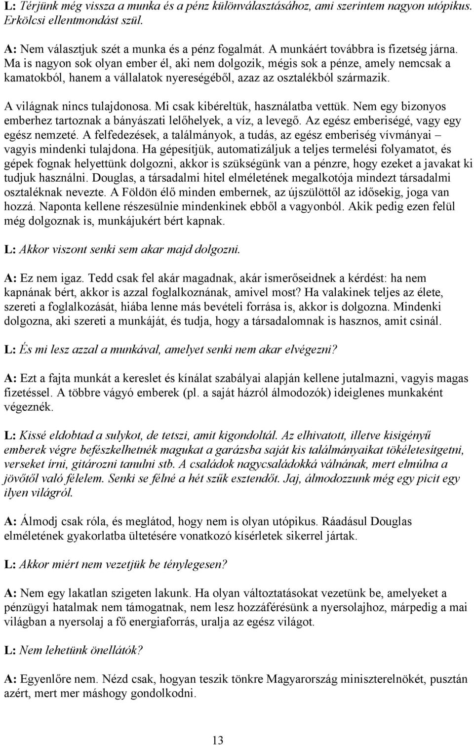 A világnak nincs tulajdonosa. Mi csak kibéreltük, használatba vettük. Nem egy bizonyos emberhez tartoznak a bányászati lelőhelyek, a víz, a levegő. Az egész emberiségé, vagy egy egész nemzeté.