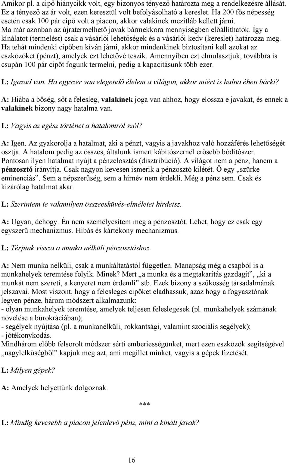 Így a kínálatot (termelést) csak a vásárlói lehetőségek és a vásárlói kedv (kereslet) határozza meg.