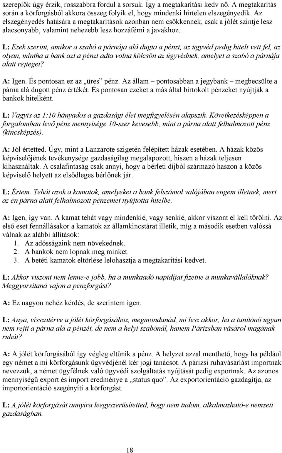 L: Ezek szerint, amikor a szabó a párnája alá dugta a pénzt, az ügyvéd pedig hitelt vett fel, az olyan, mintha a bank azt a pénzt adta volna kölcsön az ügyvédnek, amelyet a szabó a párnája alatt