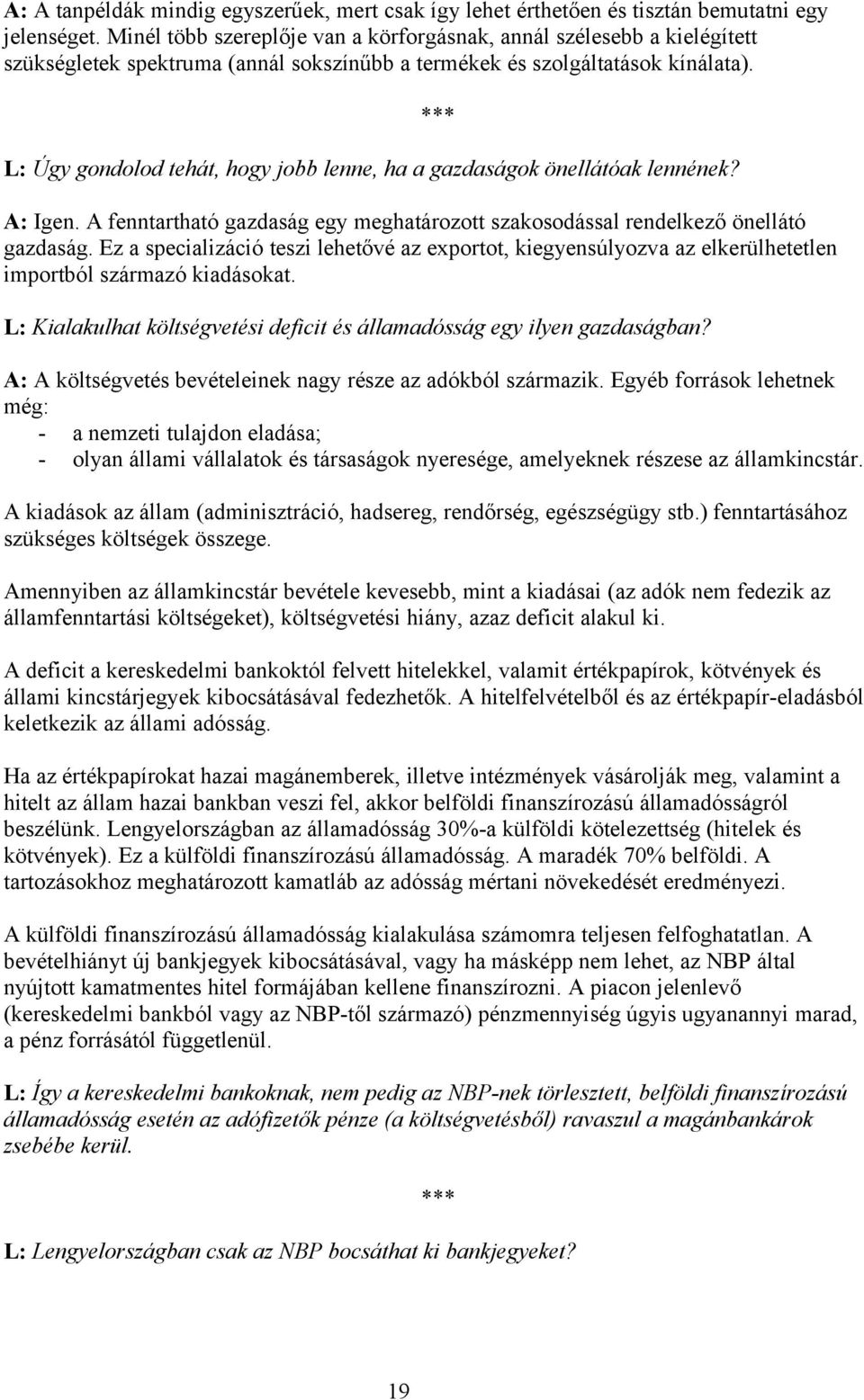 L: Úgy gondolod tehát, hogy jobb lenne, ha a gazdaságok önellátóak lennének? A: Igen. A fenntartható gazdaság egy meghatározott szakosodással rendelkező önellátó gazdaság.