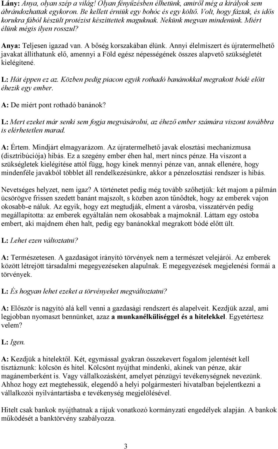 Annyi élelmiszert és újratermelhető javakat állíthatunk elő, amennyi a Föld egész népességének összes alapvető szükségletét kielégítené. L: Hát éppen ez az.