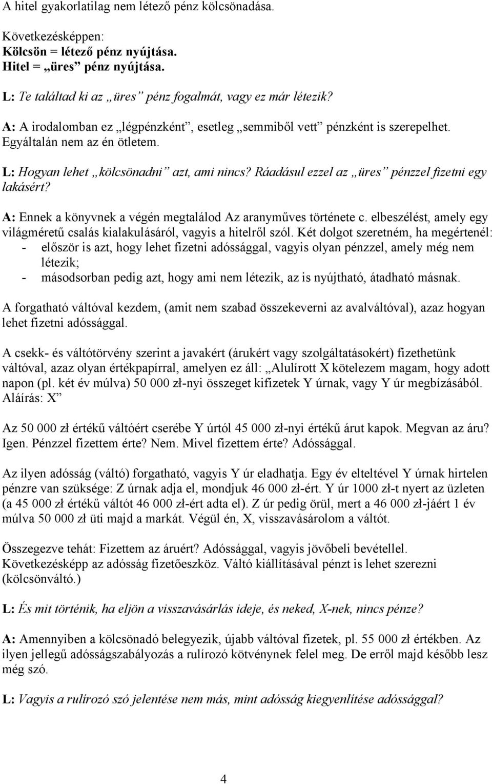 Ráadásul ezzel az üres pénzzel fizetni egy lakásért? A: Ennek a könyvnek a végén megtalálod Az aranyműves története c. elbeszélést, amely egy világméretű csalás kialakulásáról, vagyis a hitelről szól.