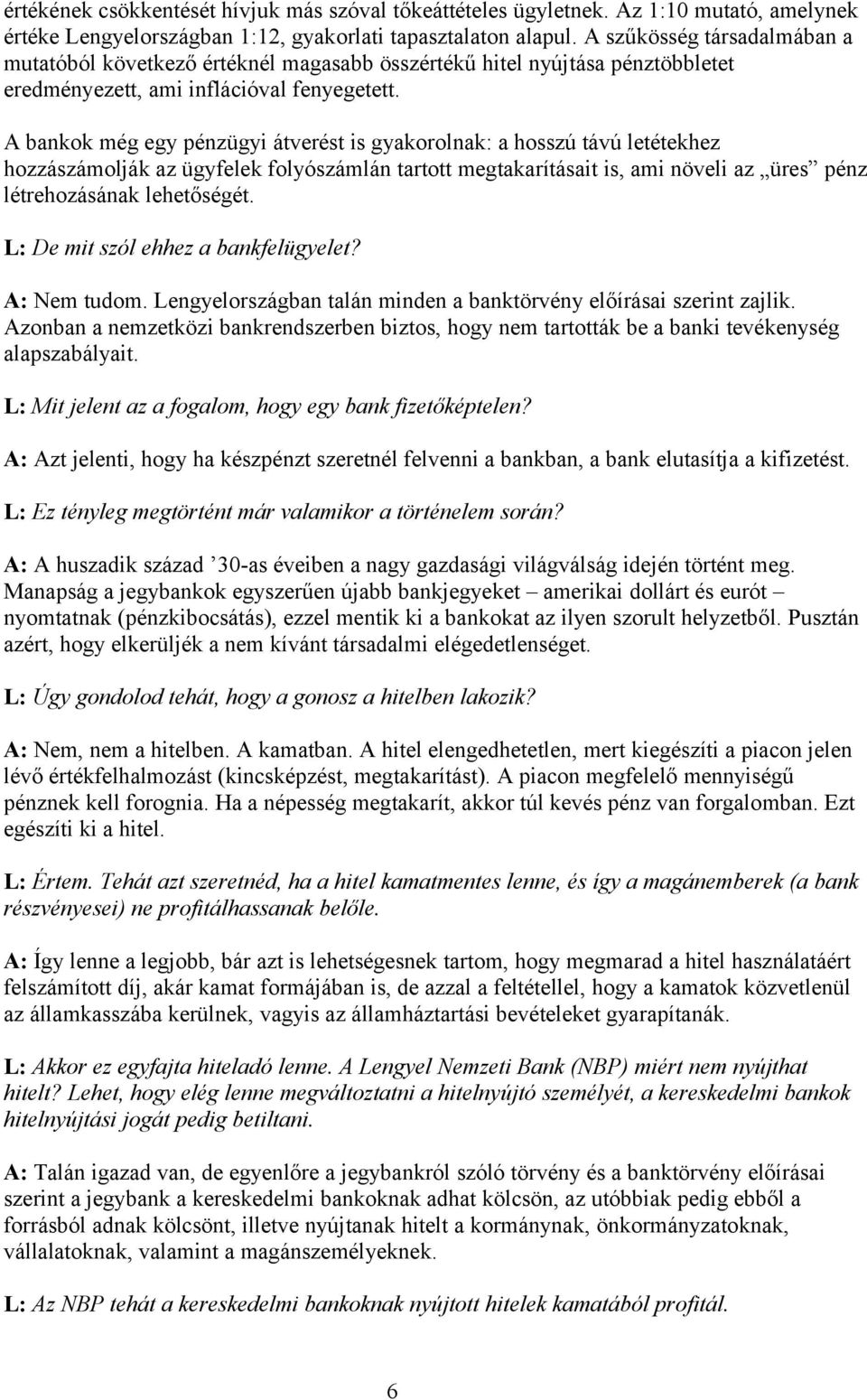 A bankok még egy pénzügyi átverést is gyakorolnak: a hosszú távú letétekhez hozzászámolják az ügyfelek folyószámlán tartott megtakarításait is, ami növeli az üres pénz létrehozásának lehetőségét.