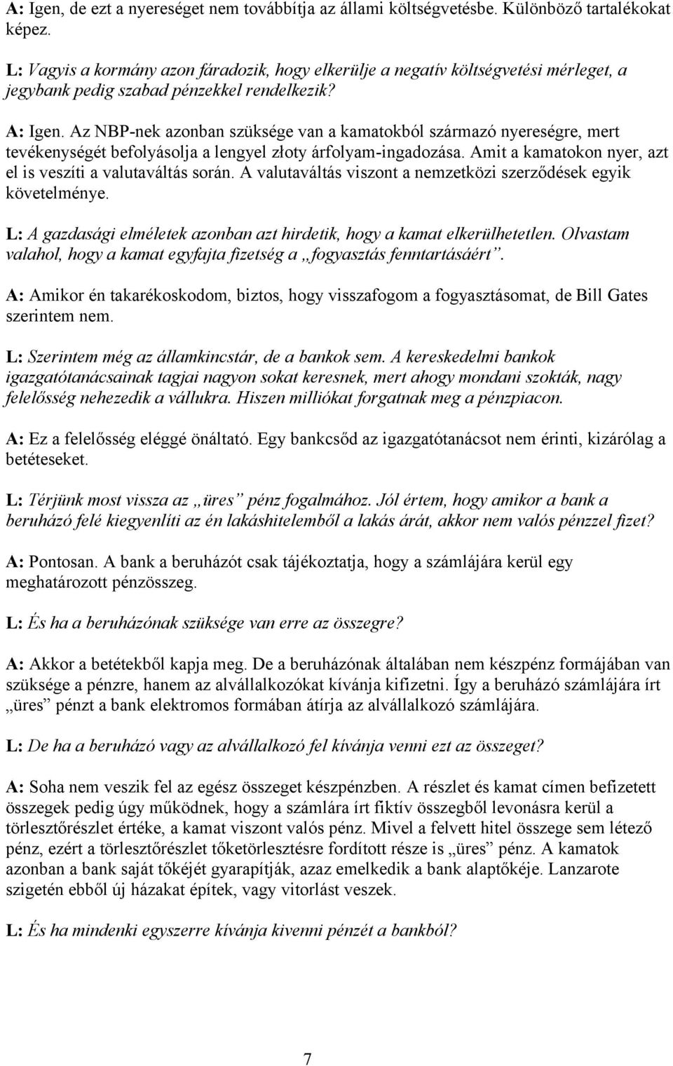 Az NBP-nek azonban szüksége van a kamatokból származó nyereségre, mert tevékenységét befolyásolja a lengyel złoty árfolyam-ingadozása. Amit a kamatokon nyer, azt el is veszíti a valutaváltás során.