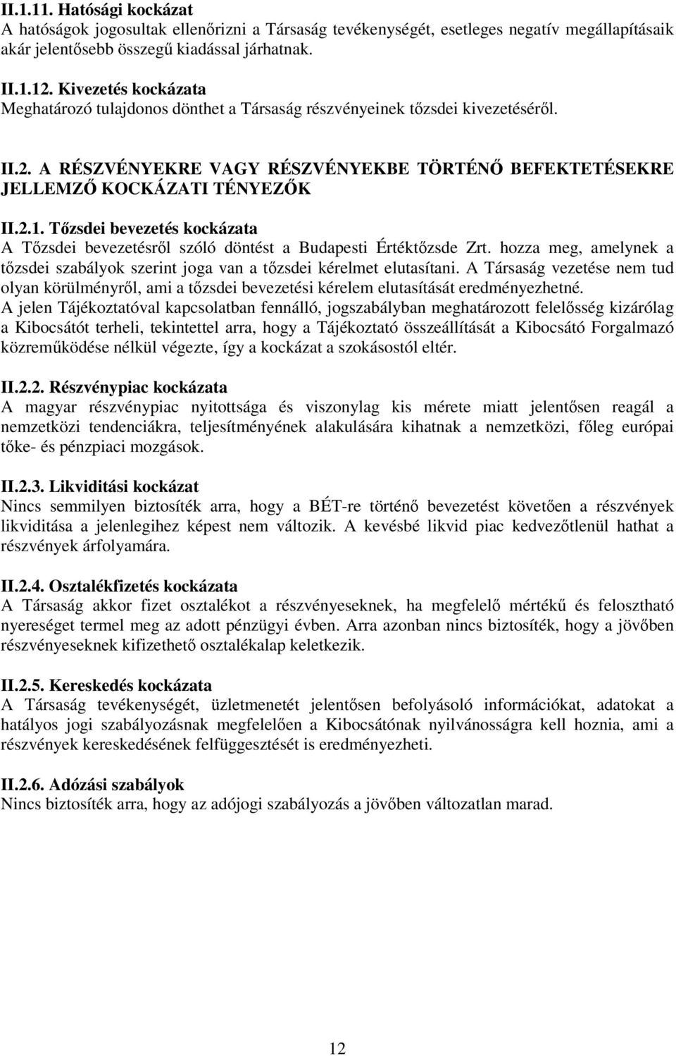 Tzsdei bevezetés kockázata A Tzsdei bevezetésrl szóló döntést a Budapesti Értéktzsde Zrt. hozza meg, amelynek a tzsdei szabályok szerint joga van a tzsdei kérelmet elutasítani.