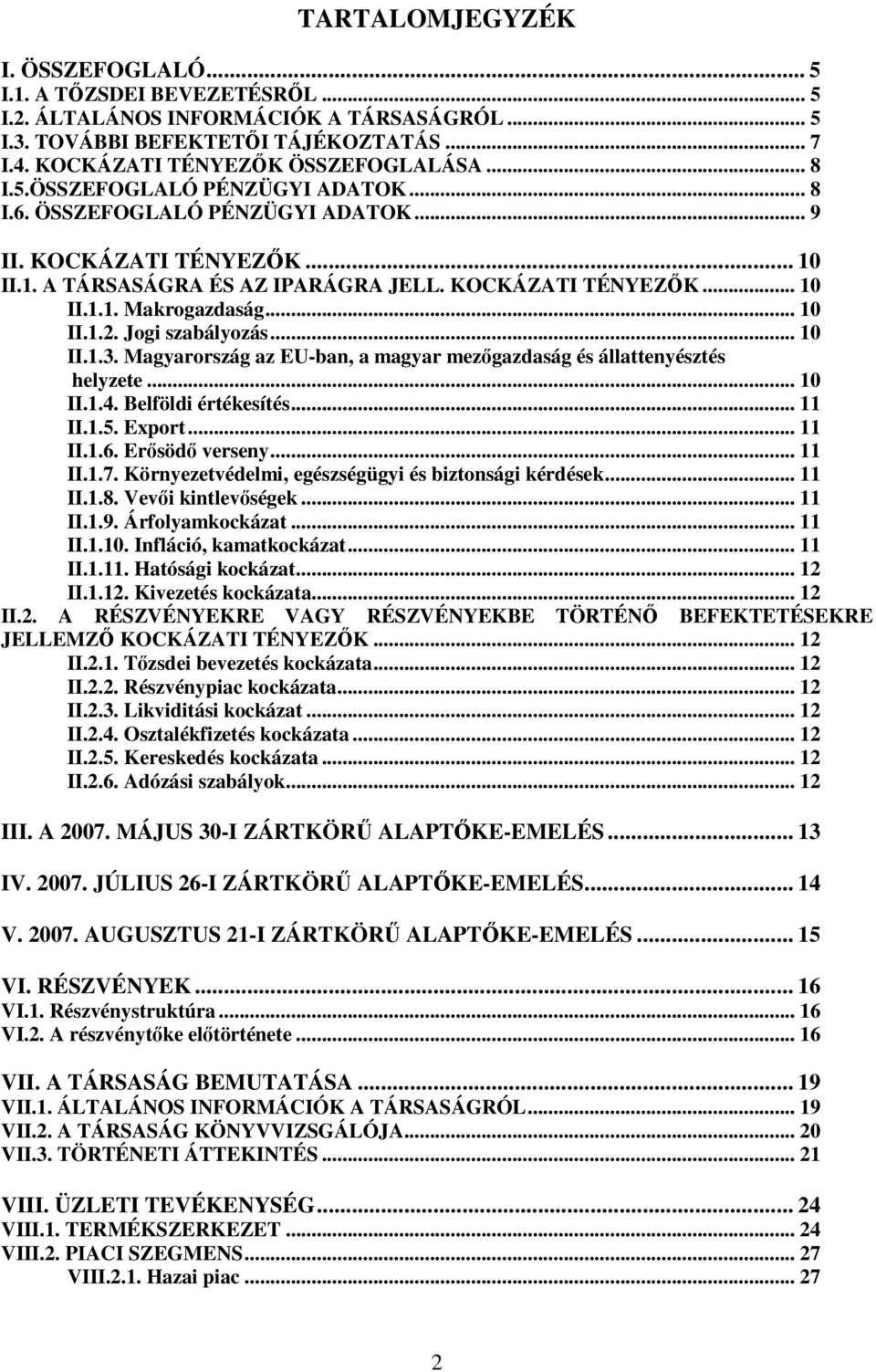 Jogi szabályozás... 10 II.1.3. Magyarország az EU-ban, a magyar mezgazdaság és állattenyésztés helyzete... 10 II.1.4. Belföldi értékesítés... 11 II.1.5. Export... 11 II.1.6. Ersöd verseny... 11 II.1.7.