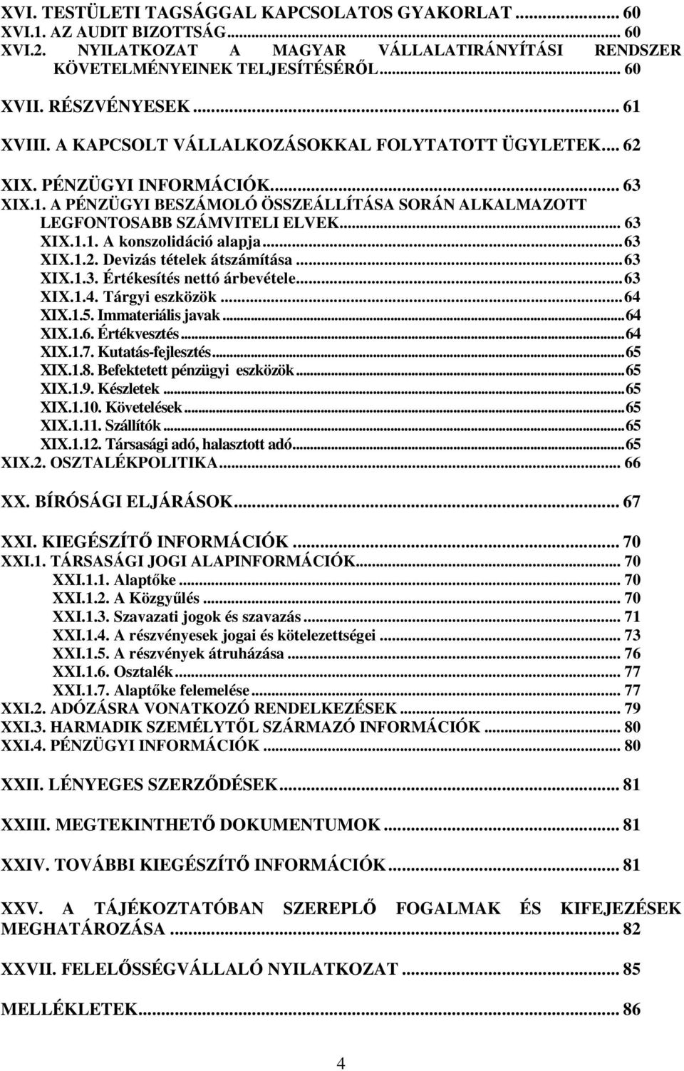 ..63 XIX.1.2. Devizás tételek átszámítása...63 XIX.1.3. Értékesítés nettó árbevétele...63 XIX.1.4. Tárgyi eszközök...64 XIX.1.5. Immateriális javak...64 XIX.1.6. Értékvesztés...64 XIX.1.7.