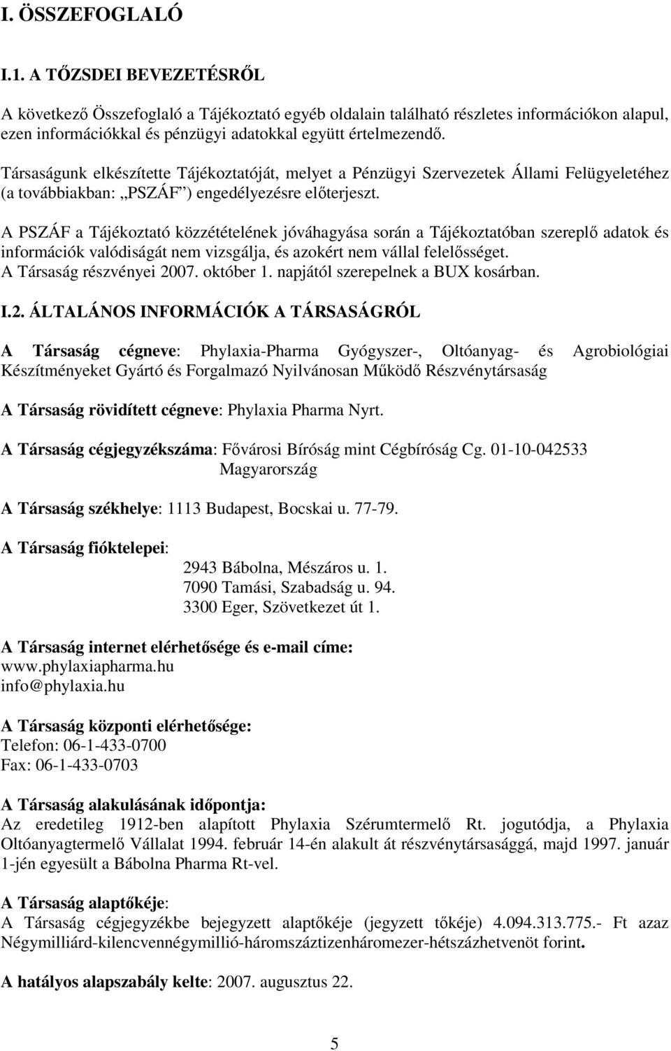 A PSZÁF a Tájékoztató közzétételének jóváhagyása során a Tájékoztatóban szerepl adatok és információk valódiságát nem vizsgálja, és azokért nem vállal felelsséget. A Társaság részvényei 2007.