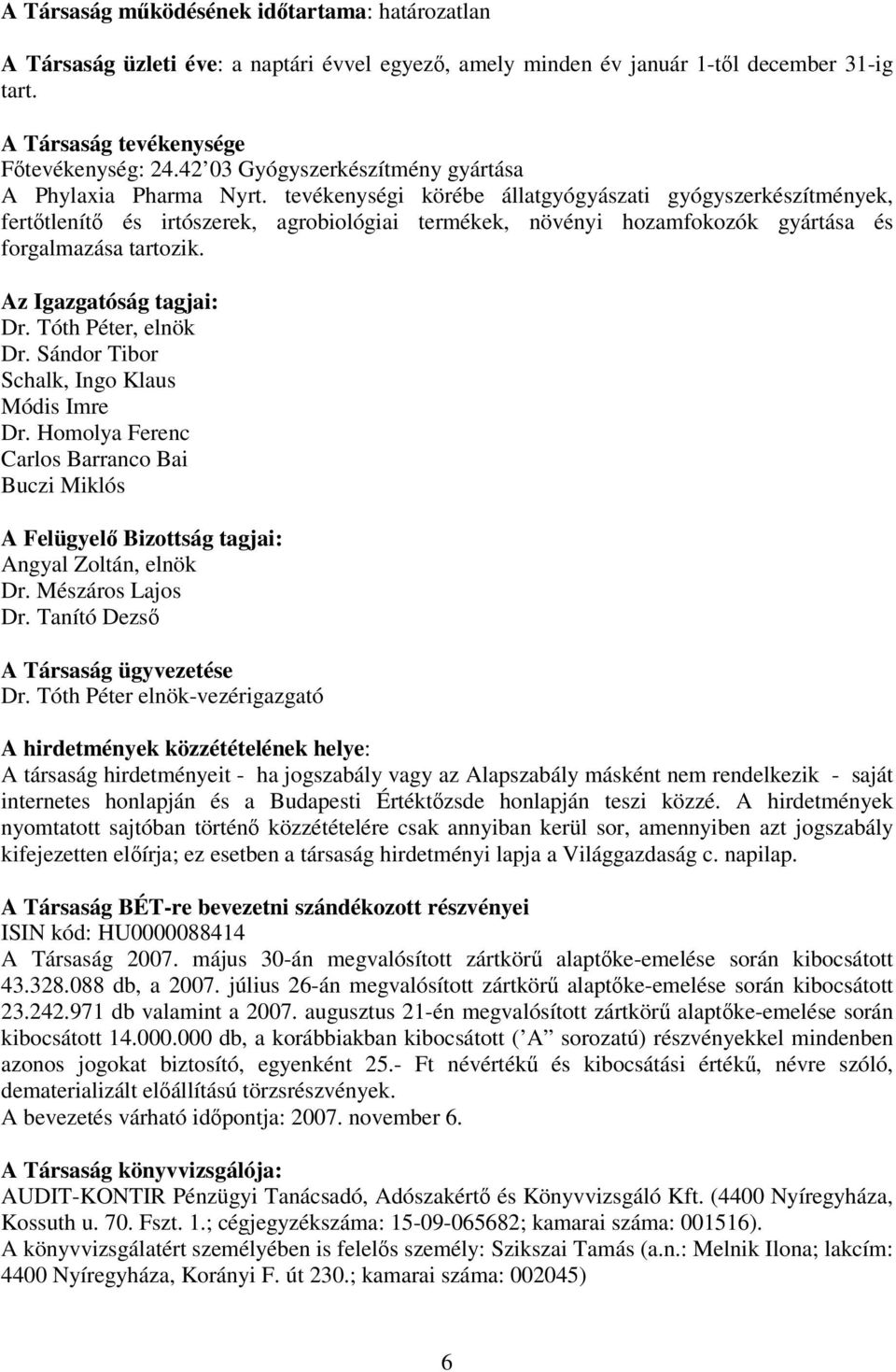 tevékenységi körébe állatgyógyászati gyógyszerkészítmények, ferttlenít és irtószerek, agrobiológiai termékek, növényi hozamfokozók gyártása és forgalmazása tartozik. Az Igazgatóság tagjai: Dr.