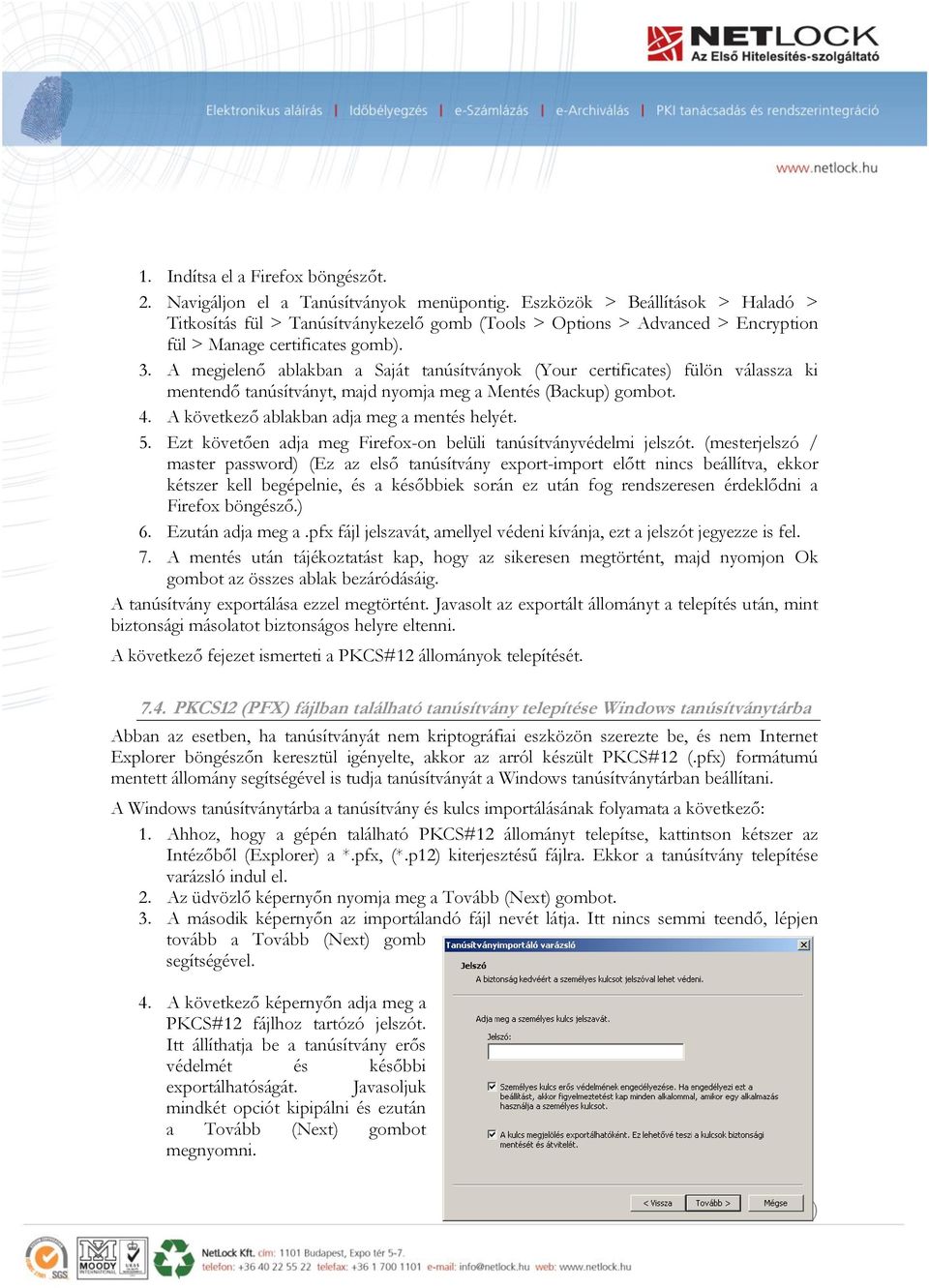 A megjelenő ablakban a Saját tanúsítványok (Your certificates) fülön válassza ki mentendő tanúsítványt, majd nyomja meg a Mentés (Backup) gombot. 4. A következő ablakban adja meg a mentés helyét. 5.