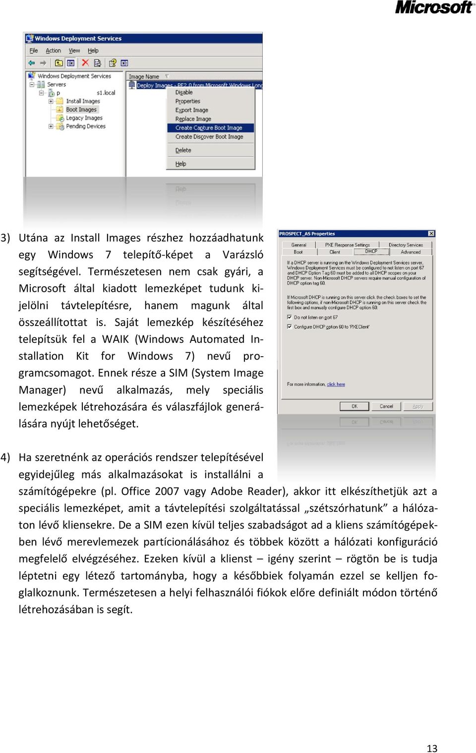 Saját lemezkép készítéséhez telepítsük fel a WAIK (Windows Automated Installation Kit for Windows 7) nevű programcsomagot.