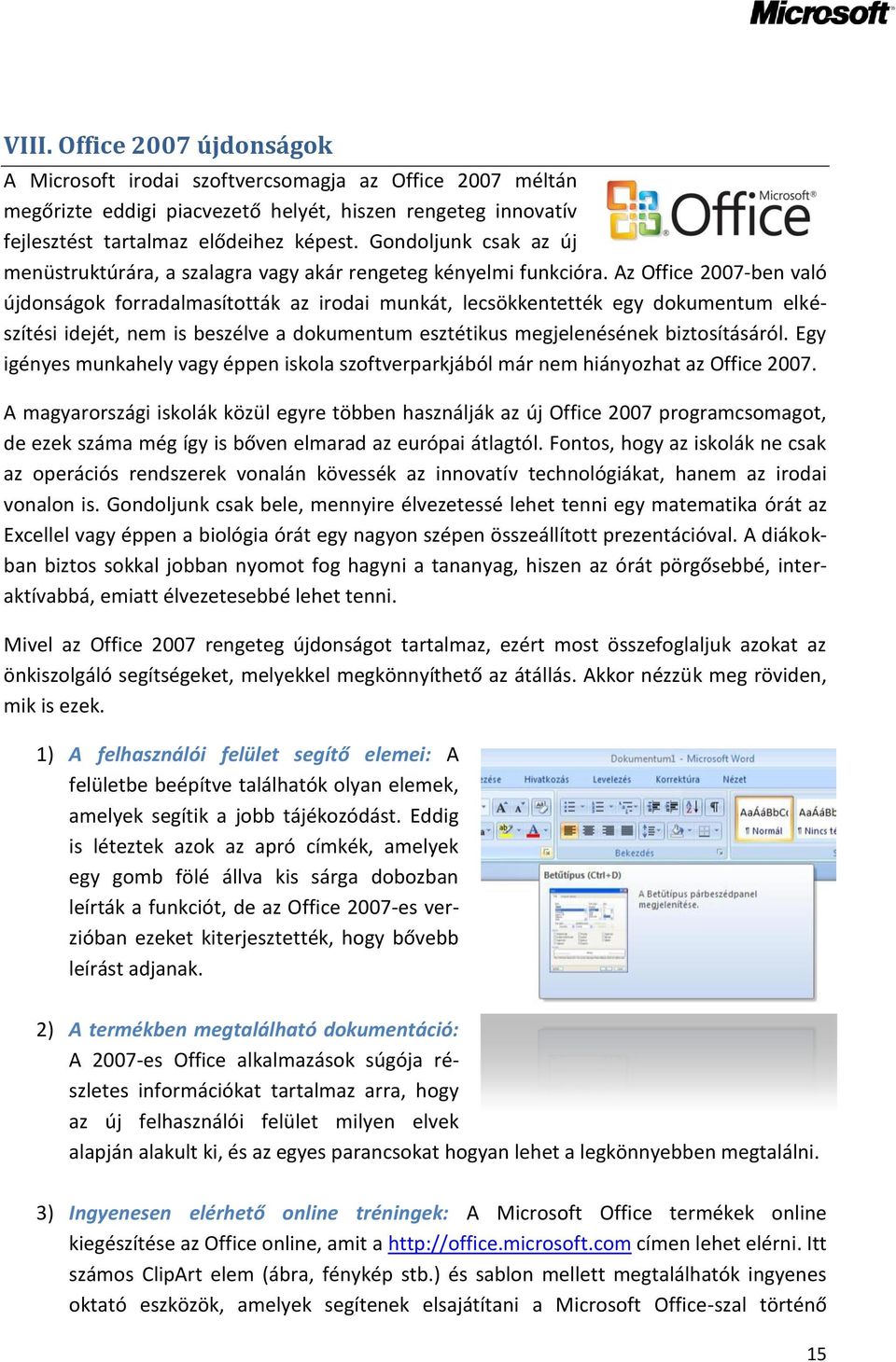 Az Office 2007-ben való újdonságok forradalmasították az irodai munkát, lecsökkentették egy dokumentum elkészítési idejét, nem is beszélve a dokumentum esztétikus megjelenésének biztosításáról.