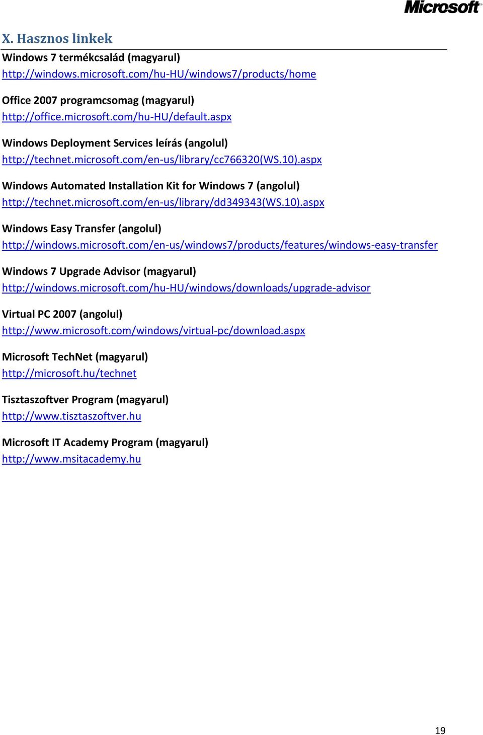 10).aspx Windows Easy Transfer (angolul) http://windows.microsoft.com/en-us/windows7/products/features/windows-easy-transfer Windows 7 Upgrade Advisor (magyarul) http://windows.microsoft.com/hu-hu/windows/downloads/upgrade-advisor Virtual PC 2007 (angolul) http://www.