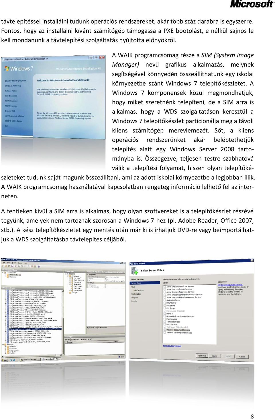 A WAIK programcsomag része a SIM (System Image Manager) nevű grafikus alkalmazás, melynek segítségével könnyedén összeállíthatunk egy iskolai környezetbe szánt Windows 7 telepítőkészletet.