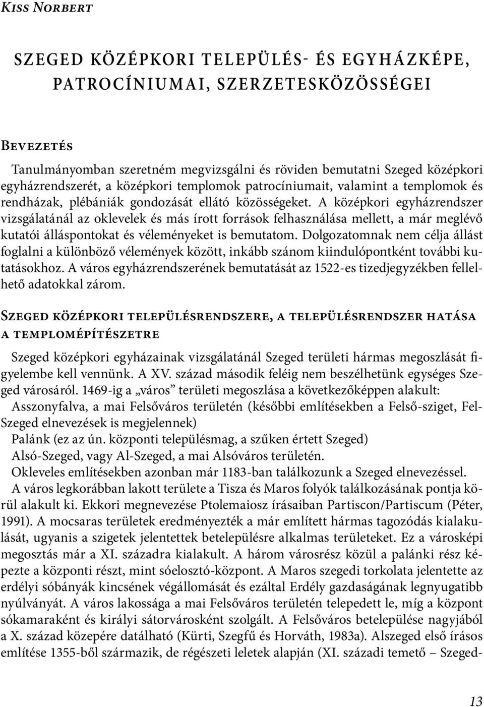 A középkori egyházrendszer vizsgálatánál az oklevelek és más írott források felhasználása mellett, a már meglévő kutatói álláspontokat és véleményeket is bemutatom.