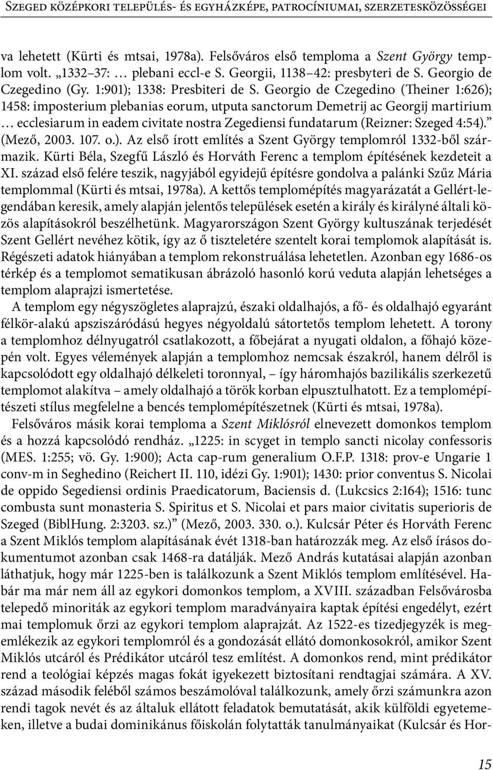 Georgio de Czegedino (Theiner 1:626); 1458: imposterium plebanias eorum, utputa sanctorum Demetrij ac Georgij martirium ecclesiarum in eadem civitate nostra Zegediensi fundatarum (Reizner: Szeged