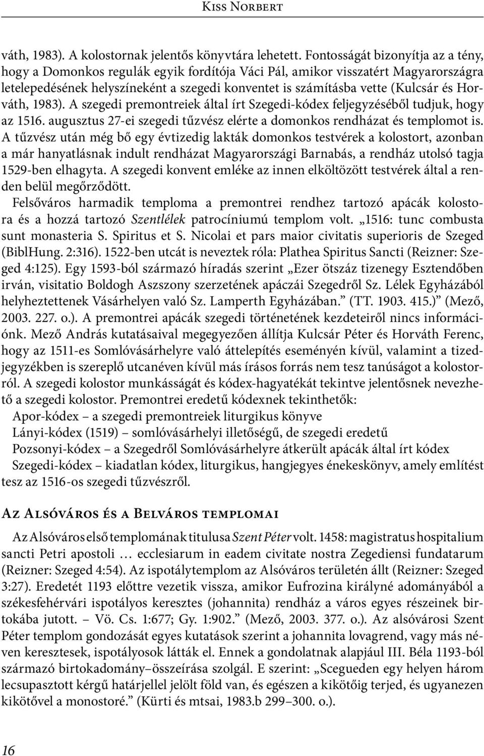 Horváth, 1983). A szegedi premontreiek által írt Szegedi-kódex feljegyzéséből tudjuk, hogy az 1516. augusztus 27-ei szegedi tűzvész elérte a domonkos rendházat és templomot is.