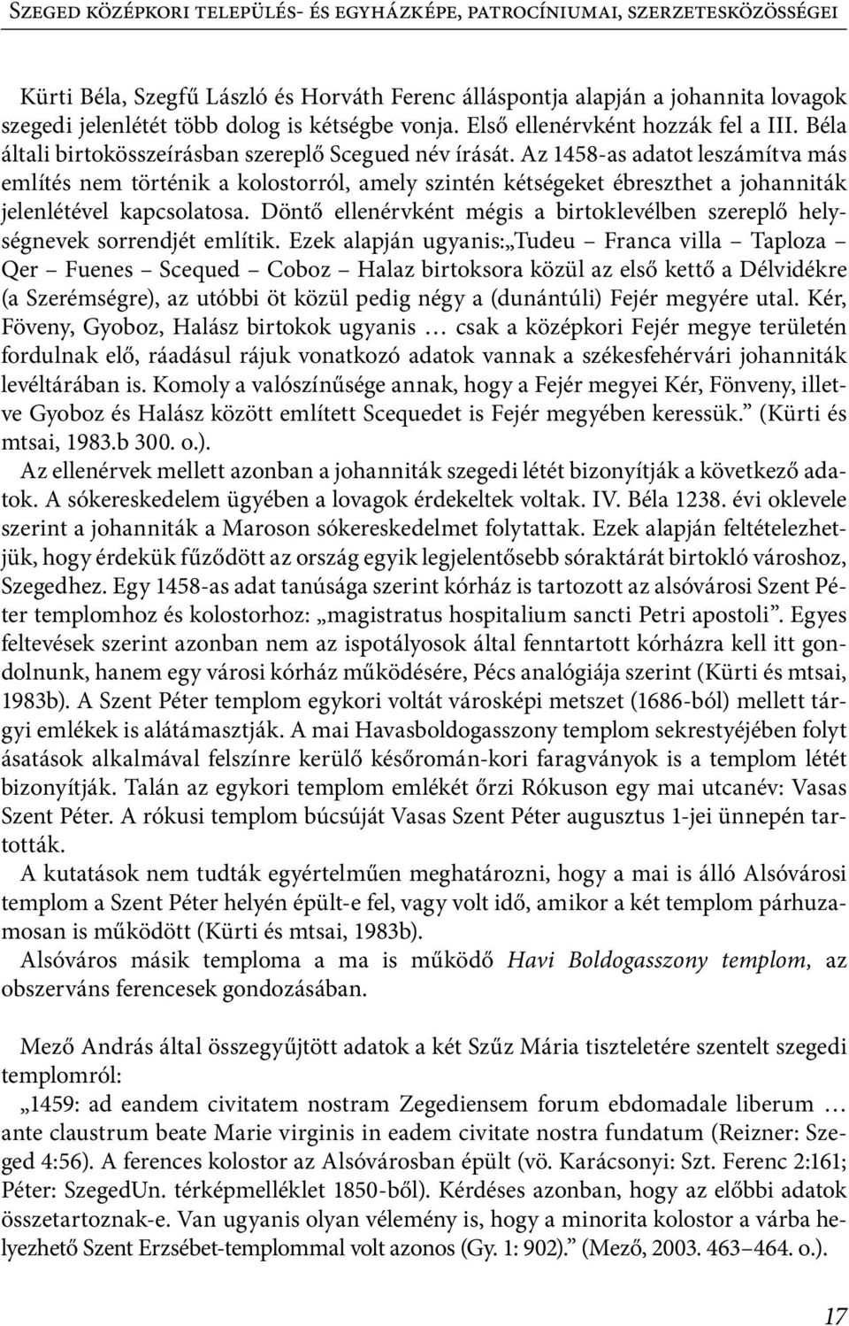 Az 1458-as adatot leszámítva más említés nem történik a kolostorról, amely szintén kétségeket ébreszthet a johanniták jelenlétével kapcsolatosa.