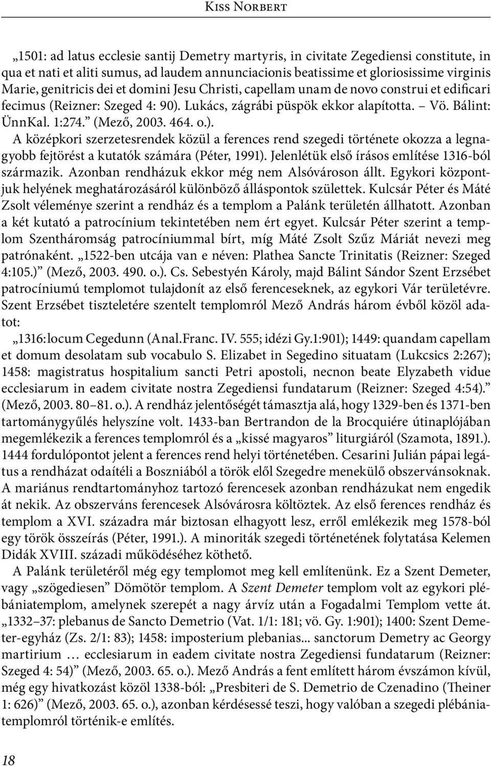 464. o.). A középkori szerzetesrendek közül a ferences rend szegedi története okozza a legnagyobb fejtörést a kutatók számára (Péter, 1991). Jelenlétük első írásos említése 1316-ból származik.