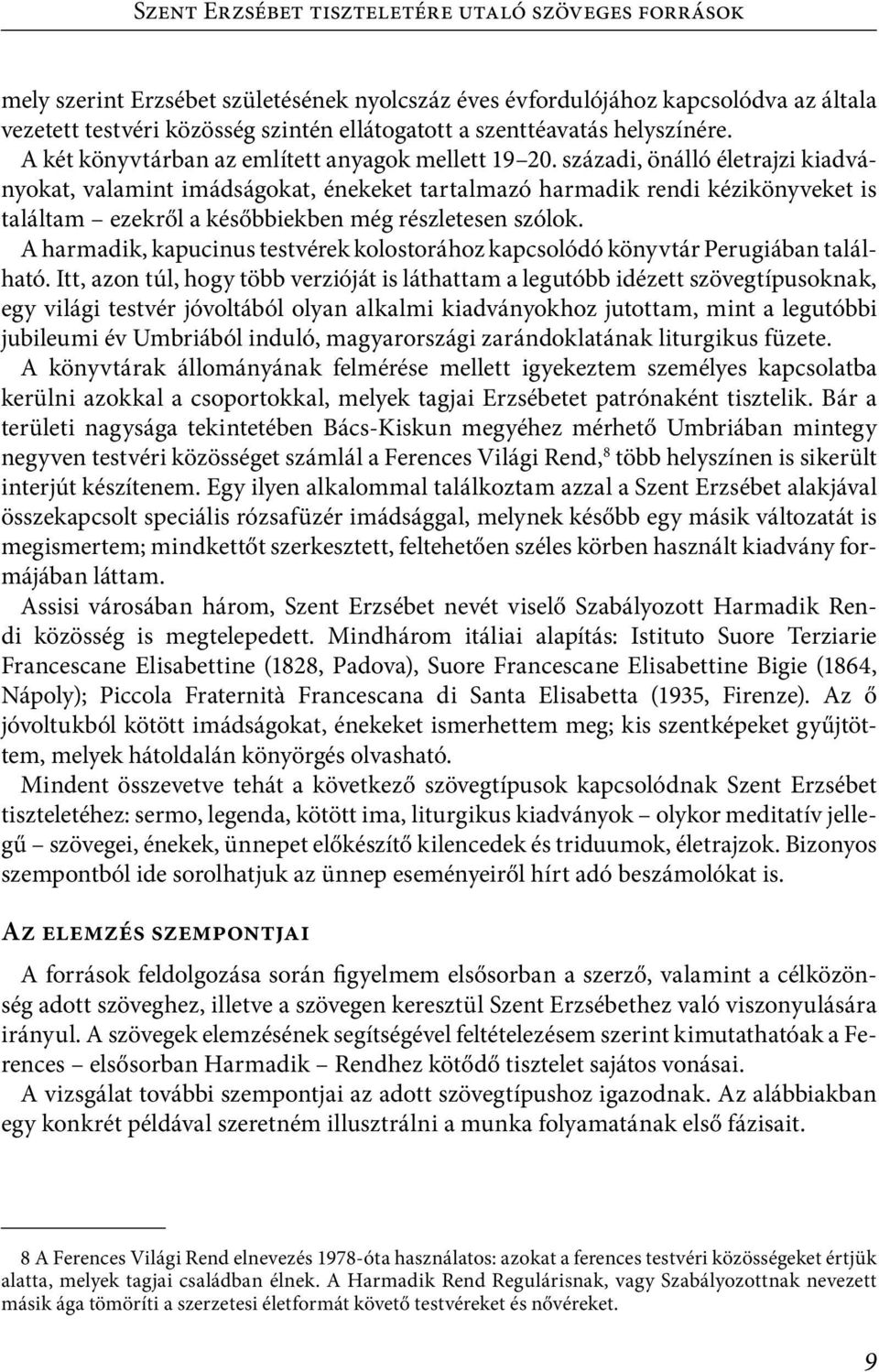 századi, önálló életrajzi kiadványokat, valamint imádságokat, énekeket tartalmazó harmadik rendi kézikönyveket is találtam ezekről a későbbiekben még részletesen szólok.