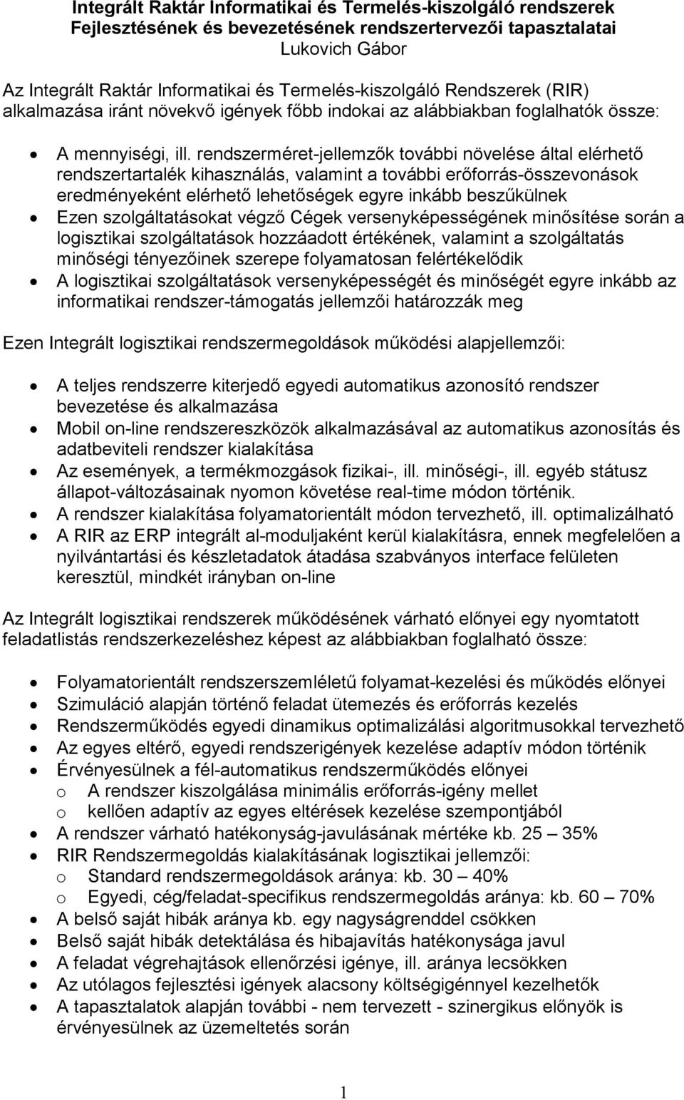 rendszerméret-jellemzők további növelése által elérhető rendszertartalék kihasználás, valamint a további erőforrás-összevonások eredményeként elérhető lehetőségek egyre inkább beszűkülnek Ezen