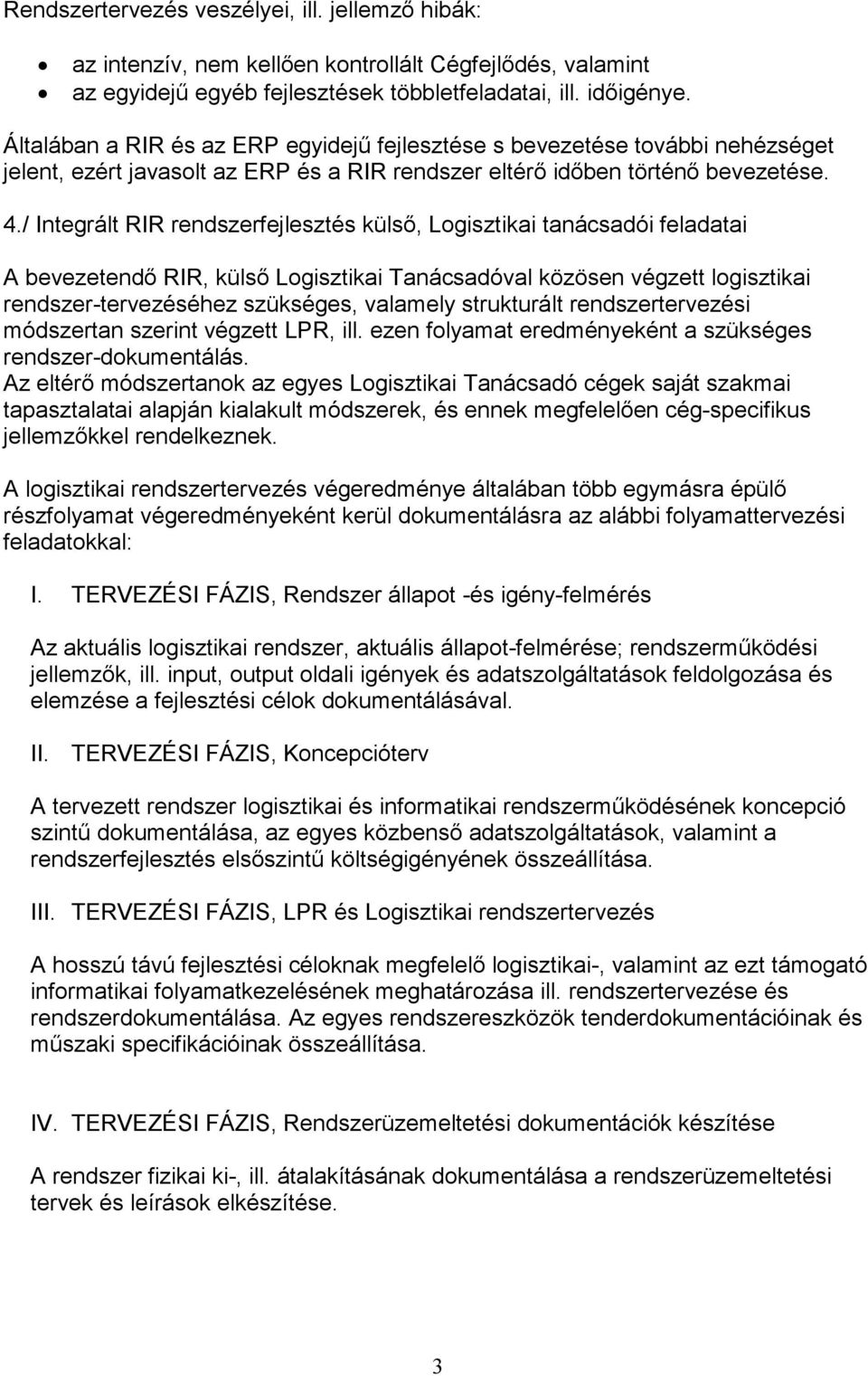 / Integrált RIR rendszerfejlesztés külső, Logisztikai tanácsadói feladatai A bevezetendő RIR, külső Logisztikai Tanácsadóval közösen végzett logisztikai rendszer-tervezéséhez szükséges, valamely