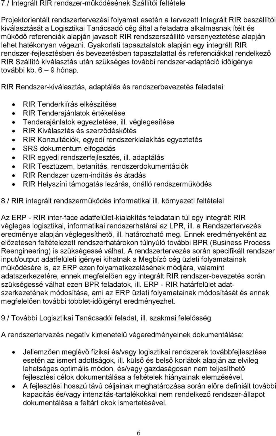 Gyakorlati tapasztalatok alapján egy integrált RIR rendszer-fejlesztésben és bevezetésben tapasztalattal és referenciákkal rendelkező RIR Szállító kiválasztás után szükséges további