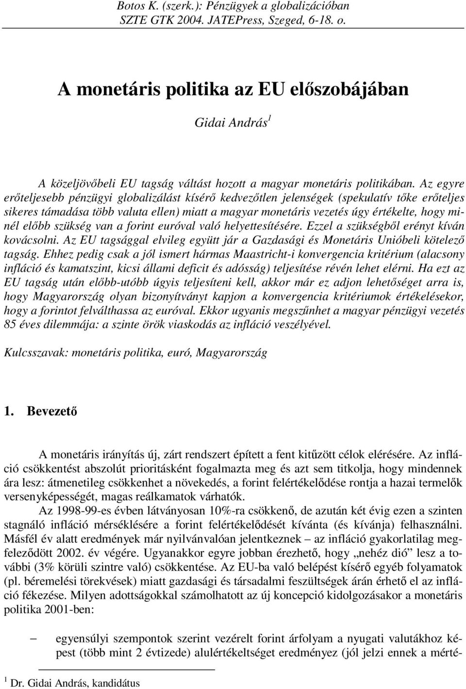 Az egyre erőteljesebb pénzügyi globalizálást kísérő kedvezőtlen jelenségek (spekulatív tőke erőteljes sikeres támadása több valuta ellen) miatt a magyar monetáris vezetés úgy értékelte, hogy minél