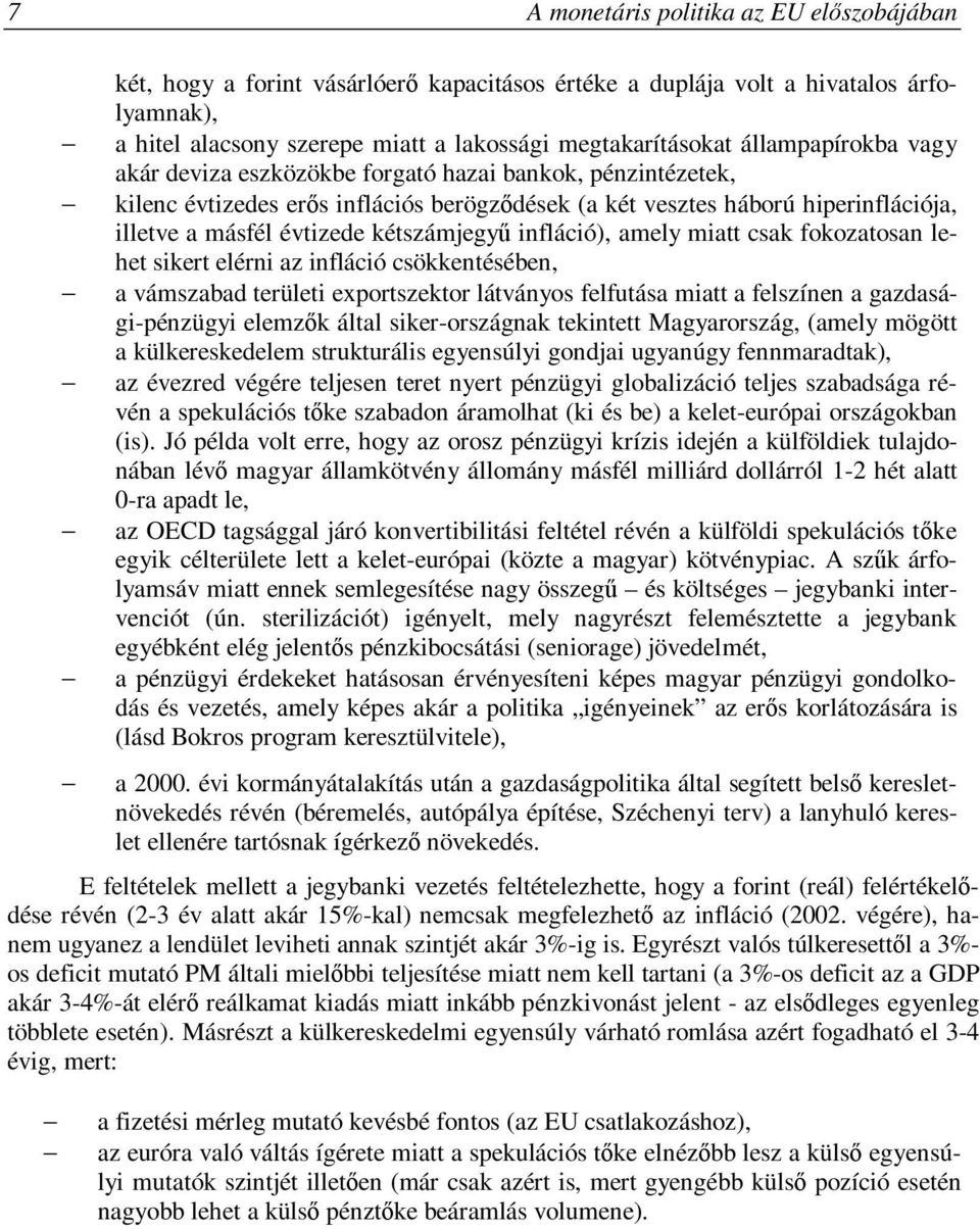 kétszámjegyű infláció), amely miatt csak fokozatosan lehet sikert elérni az infláció csökkentésében, a vámszabad területi exportszektor látványos felfutása miatt a felszínen a gazdasági-pénzügyi