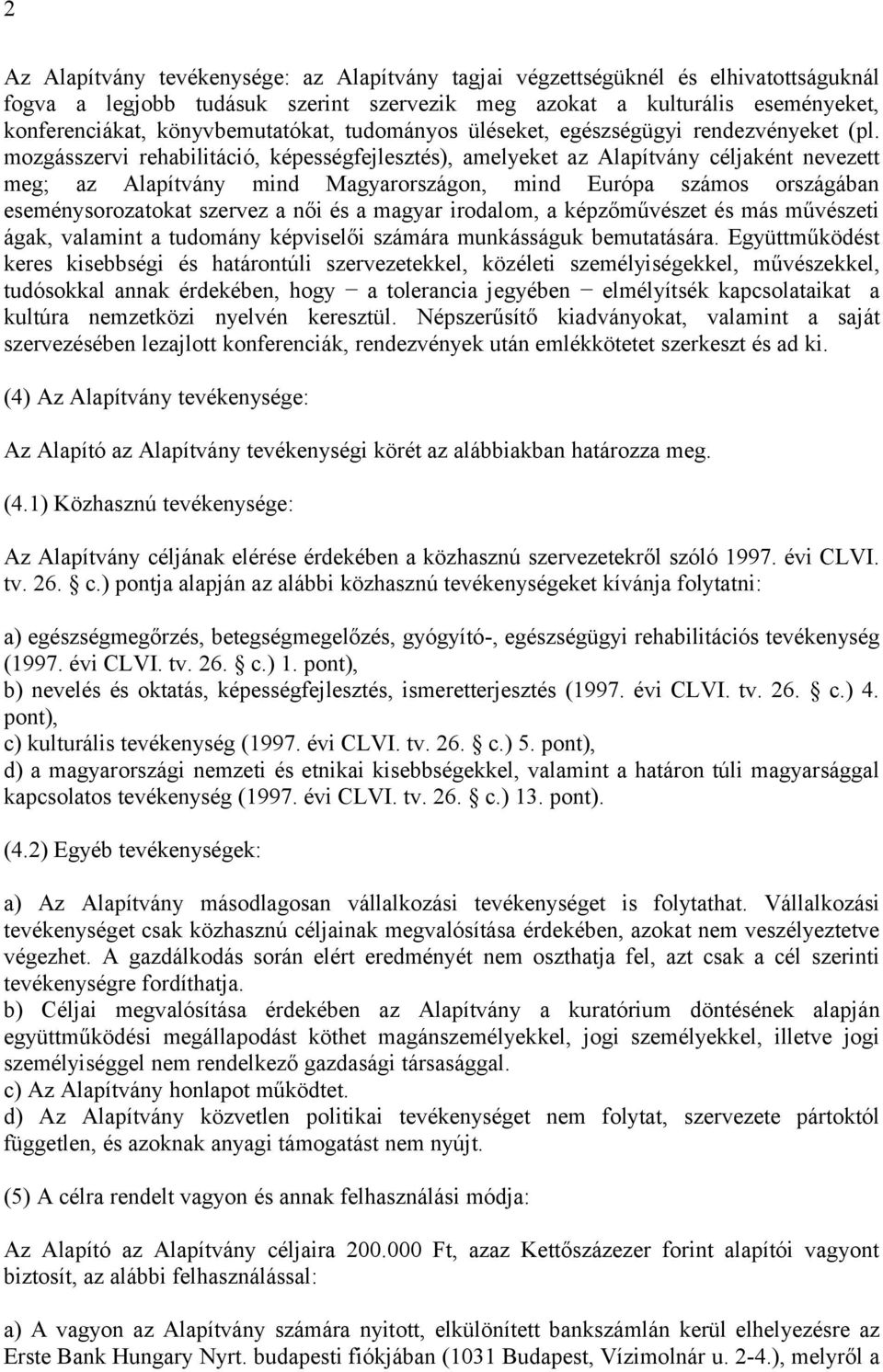 mozgásszervi rehabilitáció, képességfejlesztés), amelyeket az Alapítvány céljaként nevezett meg; az Alapítvány mind Magyarországon, mind Európa számos országában eseménysorozatokat szervez a női és a