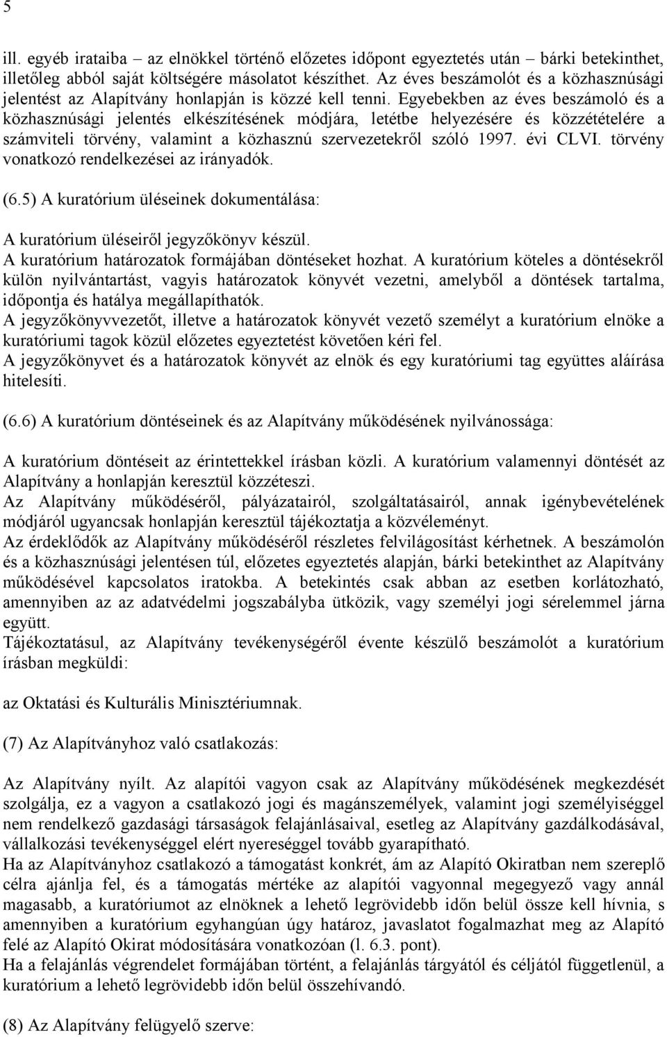 Egyebekben az éves beszámoló és a közhasznúsági jelentés elkészítésének módjára, letétbe helyezésére és közzétételére a számviteli törvény, valamint a közhasznú szervezetekről szóló 1997. évi CLVI.