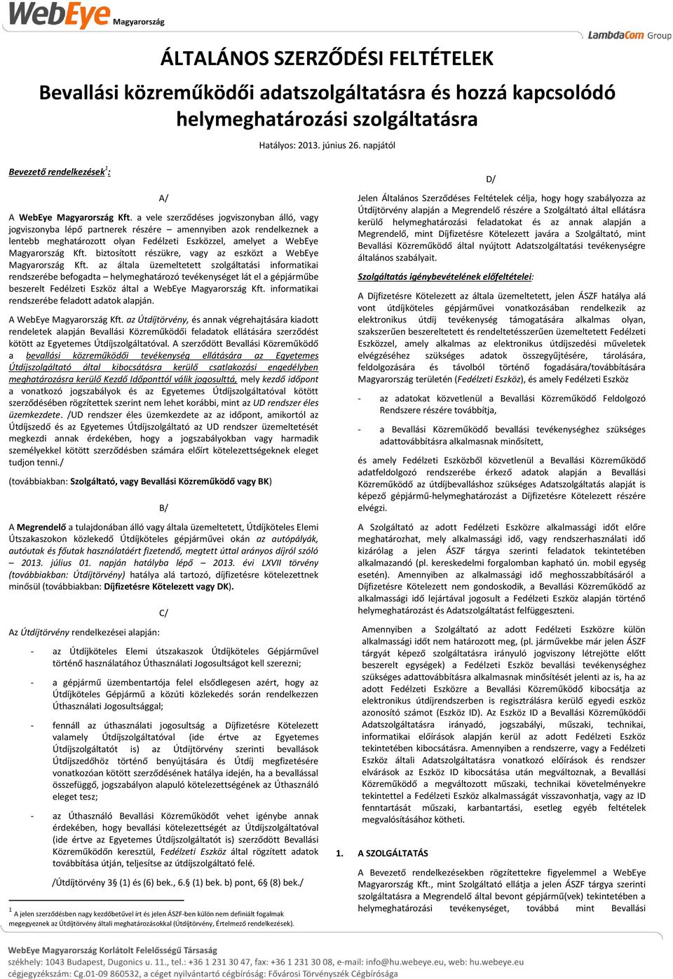 a vele szerződéses jogviszonyban álló, vagy jogviszonyba lépő partnerek részére amennyiben azok rendelkeznek a lentebb meghatározott olyan Fedélzeti Eszközzel, amelyet a WebEye Magyarország Kft.