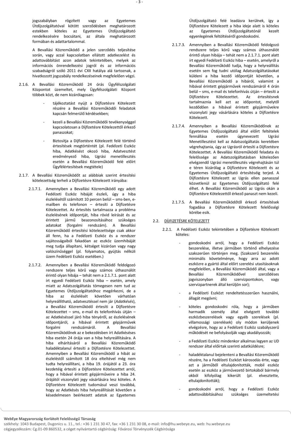 A Bevallási Közreműködő a jelen szerződés teljesítése során, vagy azzal kapcsolatban ellátott adatkezelést és adattovábbítást azon adatok tekintetében, melyek az információs önrendelkezési jogról és