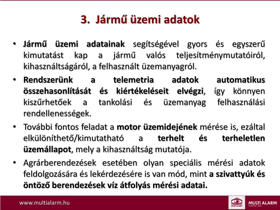 Rendszerünk a telemetria adatok automatikus összehasonlítását és kiértékeléseit elvégzi, így könnyen kiszűrhetőek a tankolási és üzemanyag felhasználási