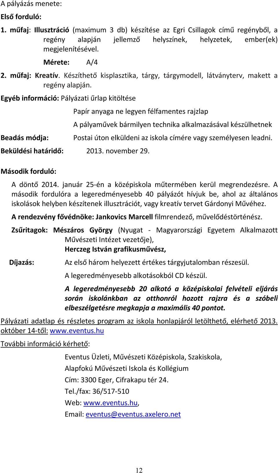 Egyéb információ: Pályázati űrlap kitöltése Papír anyaga ne legyen félfamentes rajzlap A pályaművek bármilyen technika alkalmazásával készülhetnek Beadás módja: Postai úton elküldeni az iskola címére