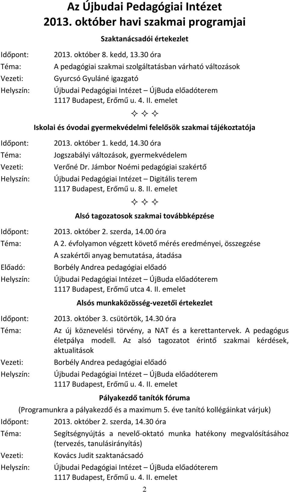 emelet Iskolai és óvodai gyermekvédelmi felelősök szakmai tájékoztatója 2013. október 1. kedd, 14.30 óra Jogszabályi változások, gyermekvédelem Verőné Dr.