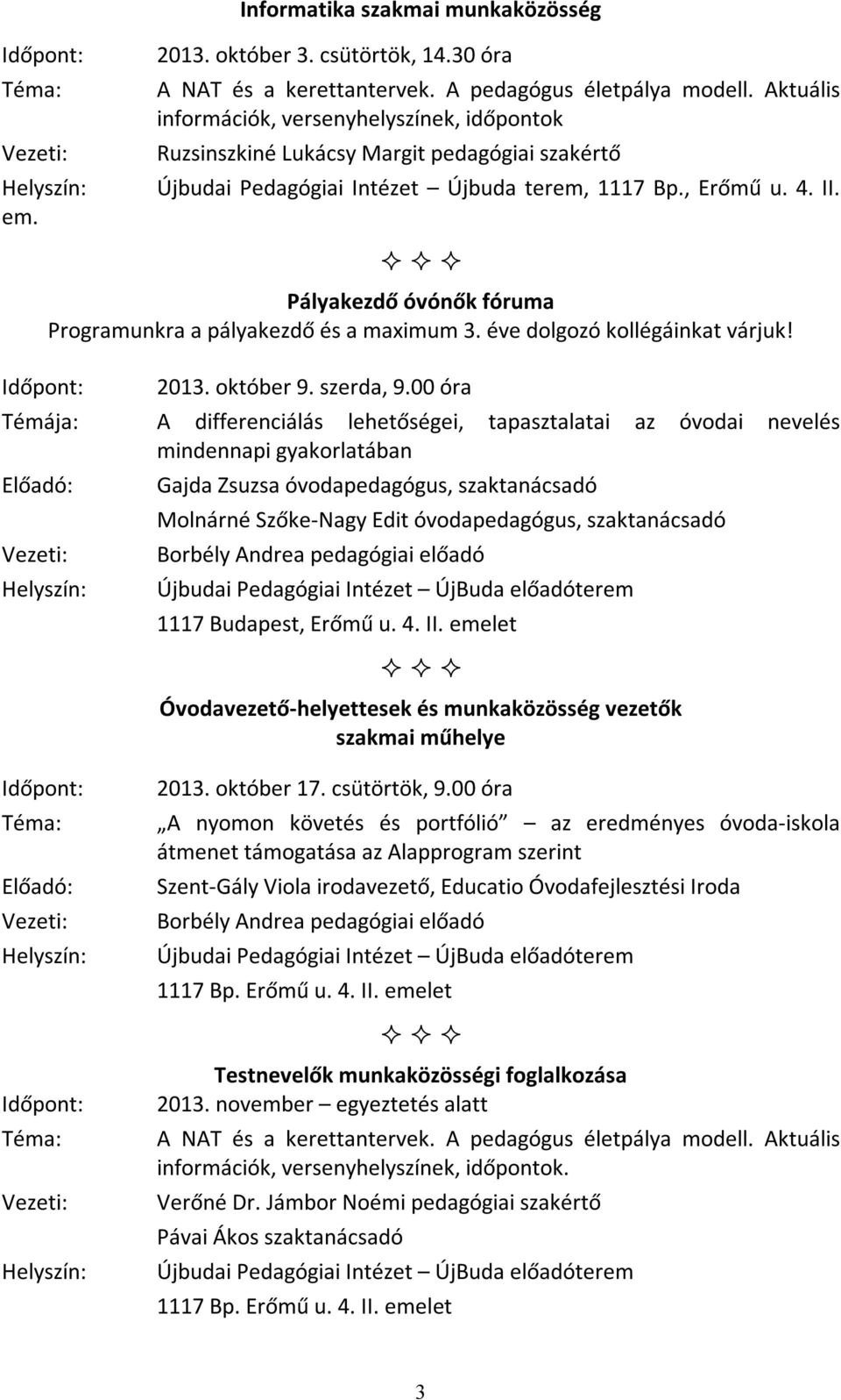 Pályakezdő óvónők fóruma Programunkra a pályakezdő és a maximum 3. éve dolgozó kollégáinkat várjuk! 2013. október 9. szerda, 9.