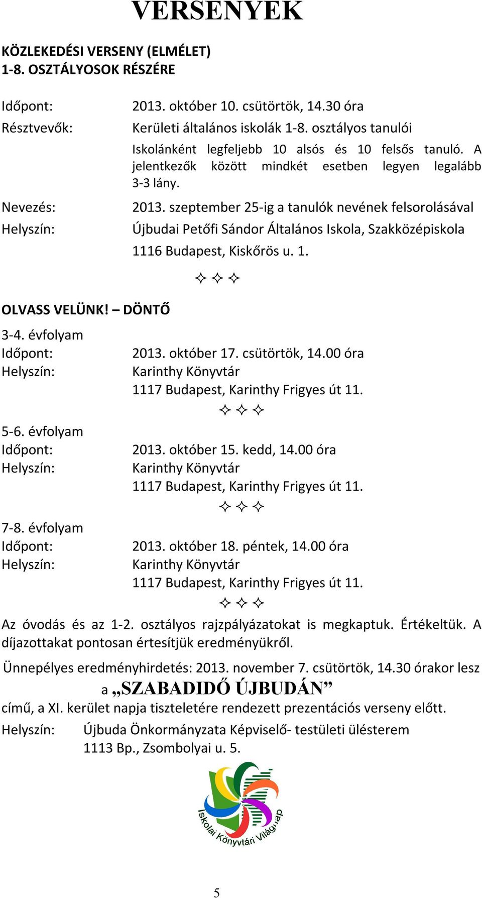 szeptember 25-ig a tanulók nevének felsorolásával Újbudai Petőfi Sándor Általános Iskola, Szakközépiskola 1116 Budapest, Kiskőrös u. 1. OLVASS VELÜNK! DÖNTŐ 3-4. évfolyam 5-6. évfolyam 2013.