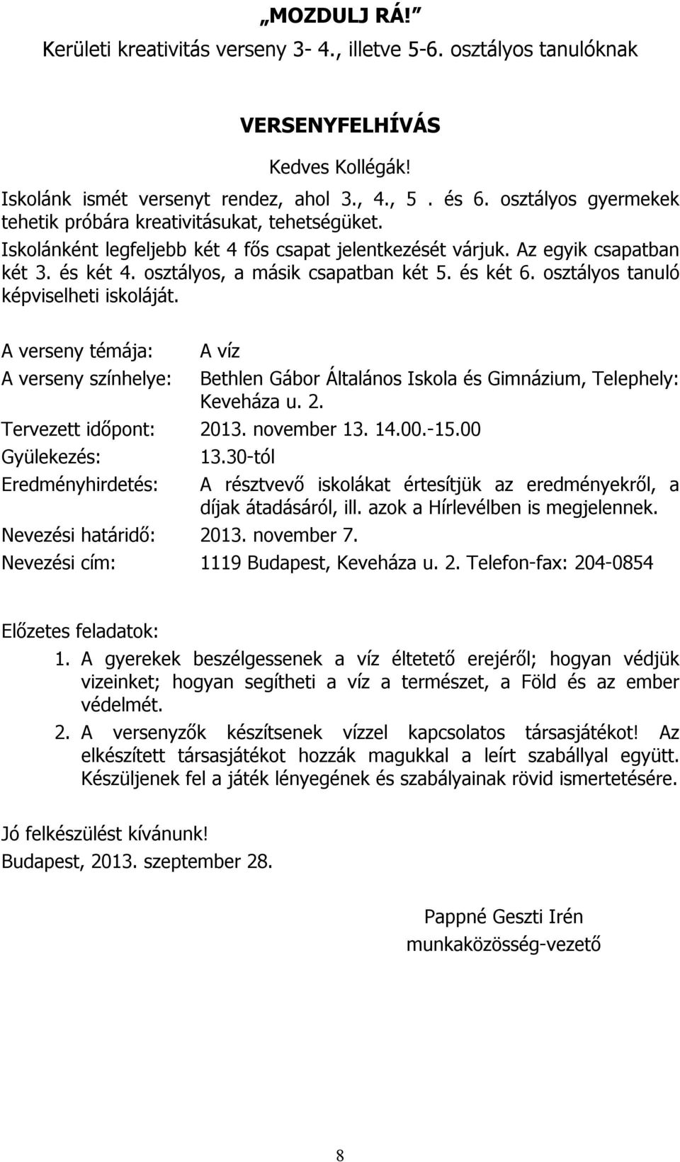 és két 6. osztályos tanuló képviselheti iskoláját. A verseny témája: A verseny színhelye: A víz Bethlen Gábor Általános Iskola és Gimnázium, Telephely: Keveháza u. 2. Tervezett időpont: 2013.