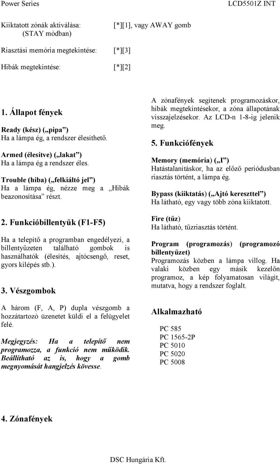 Trouble (hiba) ( felkiáltó jel ) Ha a lámpa ég, nézze meg a Hibák beazonosítása részt. 2.