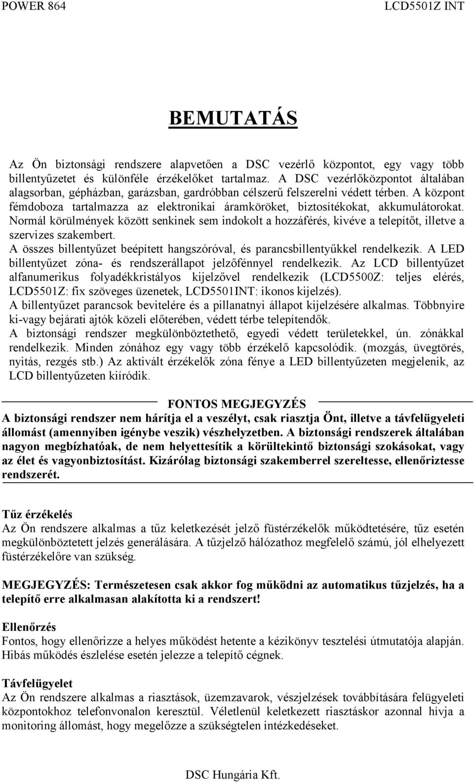 A központ fémdoboza tartalmazza az elektronikai áramköröket, biztosítékokat, akkumulátorokat.