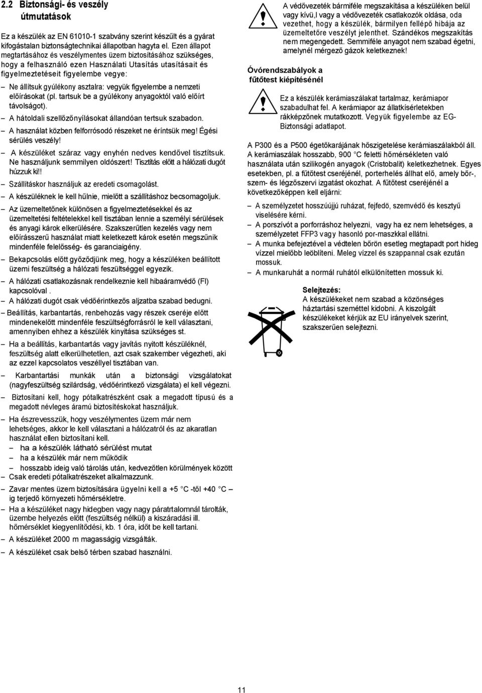 asztalra: vegyük figyelembe a nemzeti el írásokat (pl. tartsuk be a gyúlékony anyagoktól való el írt távolságot). A hátoldali szell nyílásokat állandóan tertsuk szabadon.