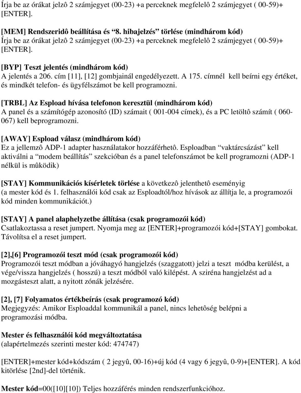 cím [11], [12] gombjainál engedélyezett. A 175. címnél kell beírni egy értéket, és mindkét telefon- és ügyfélszámot be kell programozni.