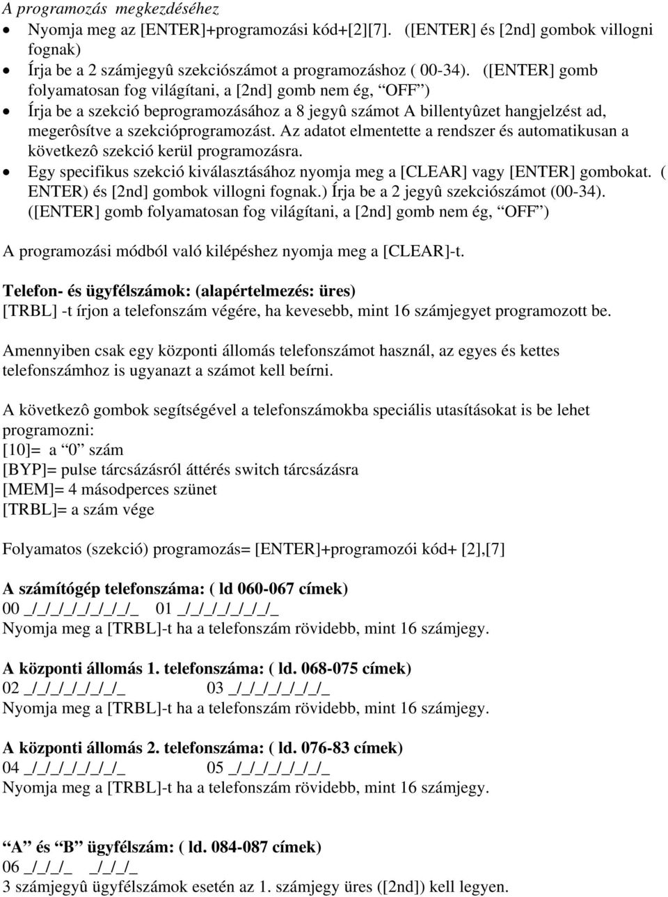 Az adatot elmentette a rendszer és automatikusan a következô szekció kerül programozásra. Egy specifikus szekció kiválasztásához nyomja meg a [CLEAR] vagy [ENTER] gombokat.