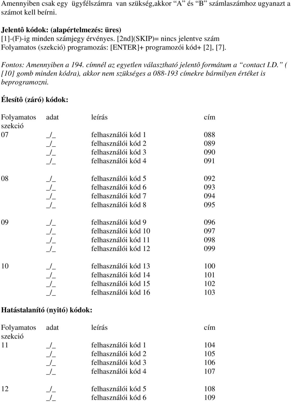 ( [10] gomb minden kódra), akkor nem szükséges a 088-193 címekre bármilyen értéket is beprogramozni.