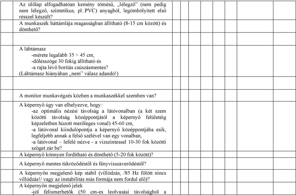 (Lábtámasz hiányában nem válasz adandó!) A monitor munkavégzés közben a munkaszékkel szemben van?