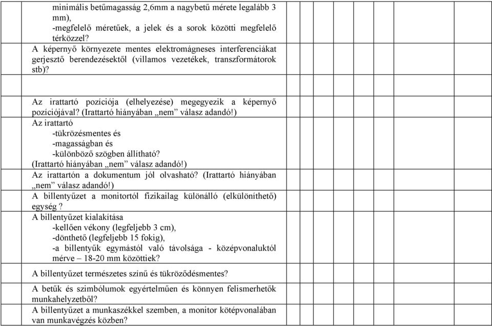 Az irattartó pozíciója (elhelyezése) megegyezik a képernyő pozíciójával? (Irattartó hiányában nem válasz adandó!) Az irattartó -tükrözésmentes és -magasságban és -különböző szögben állítható?